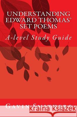 Understanding Edward Thomas' Set Poems: A-level Study Guide Gill Chilton Gavin Smithers 9781494748449 Createspace Independent Publishing Platform