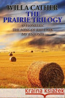 The Prairie Trilogy: O Pioneers!/The Song of the Lark/My Antonia Willa Cather 9781494748562