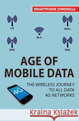Age of Mobile Data: The Wireless Journey to all Data 4G Networks Ahmad, Majeed 9781494749118 Createspace
