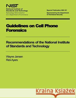 Guidelines on Cell Phone Forensics U. S. Department of Commerce 9781494749989 Createspace
