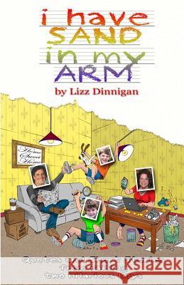 I Have Sand in My Arm: Quotes and Short Stories from Raising Two Hilarious Boys Lizz Dinnigan 9781494750046 Createspace