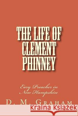 The Life of Clement Phinney D. M. Graham Alton E. Loveless 9781494750411 Createspace