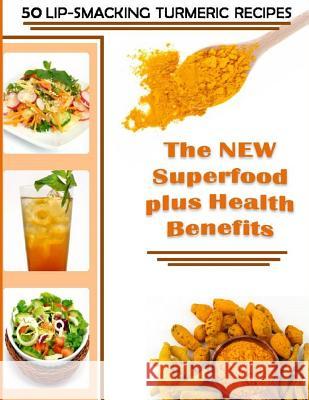 50 Lip-Smacking Turmeric Recipes: The NEW Superfood plus Health Benefits Stevens, Donna K. 9781494750930