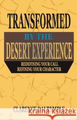 Transformed by the Desert Experience: Redefining Your Call and Refining Your Character Clarence Dalrymple 9781494751142