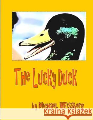 The Lucky Duck Michael Weissberg 9781494753269 Createspace