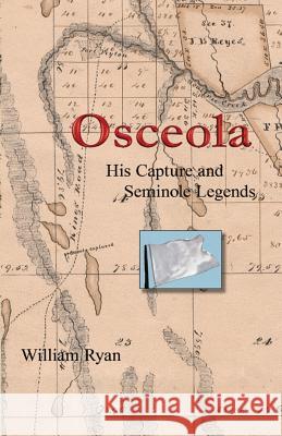 Osceola His Capture and Seminole Legends MR William P. Ryan 9781494753276 Createspace