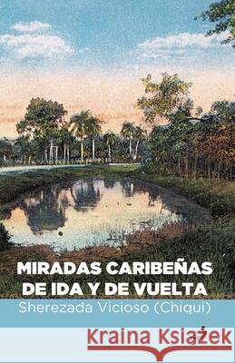 Miradas caribeñas de ida y de vuelta (chiqui), Sherezada Vicioso 9781494753542 Createspace Independent Publishing Platform