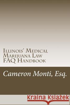 Illinois' Medical Marijuana Law FAQ Handbook Cameron R. Mont 9781494754075 Createspace