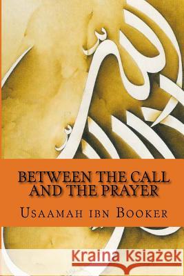 Between The Call And The Prayer: (Revised Edition) Booker, Usaamah Ibn 9781494756321 Createspace