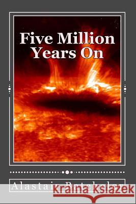 Five Million Years On: A Post-Apocalyptic novel, from extinction to regeneration Batchelor, Alastair 9781494757090 Createspace