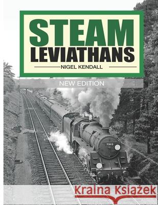 Steam Leviathans: British Railways steam - the final years Nigel William Kendall 9781494758417 Createspace Independent Publishing Platform