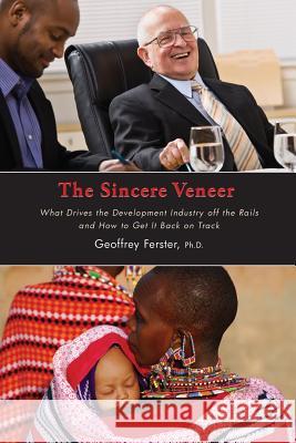 The Sincere Veneer: What drives the development industry off the rails and how to get it back on track Ferster Phd, Geoffrey 9781494758790 Createspace