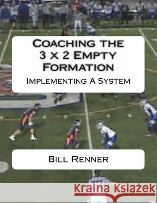 Coaching the 3 x 2 Empty Formation Renner, Bill 9781494759278