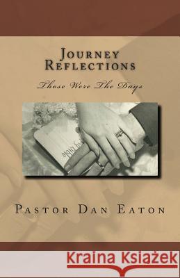 Journey Reflections: Those Were The Days Eaton, Pastor Dan 9781494759728 Createspace