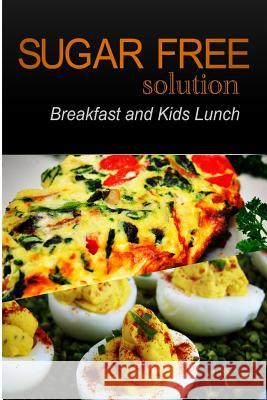 Sugar-Free Solution - Breakfast and Kids Lunch Recipes - 2 book pack 2. Pack Books, Sugar-Free Solution 9781494759735 Createspace