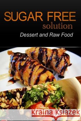 Sugar-Free Solution - Dessert and Raw Food Recipes - 2 book pack Sugar-Free Solution 2 9781494759919 Createspace Independent Publishing Platform