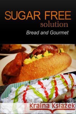 Sugar-Free Solution - Bread and Gourmet Recipes - 2 book pack 2. Pack Books, Sugar-Free Solution 9781494760021 Createspace