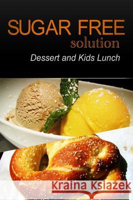 Sugar-Free Solution - Dessert and Kids Lunch Sugar-Free Solution 2 9781494760175 Createspace