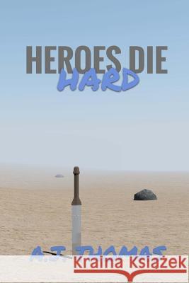 Heroes Die Hard A. J. Thomas 9781494762445 Createspace