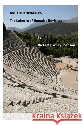 Another Herakles: The Labours of Hercules Revisited Michael Barney Johnson 9781494762650 Createspace