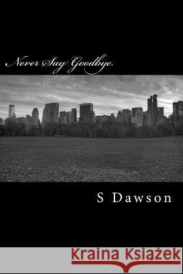 Never Say Goodbye.: Night Riders: Book One S. Dawson 9781494762964