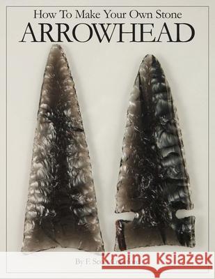 How To Make Your Own Stone ARROWHEAD F. Scott Crawford 9781494763329 Createspace Independent Publishing Platform