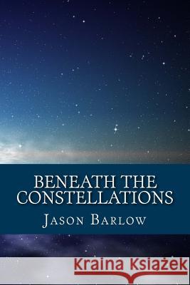 Beneath the Constellations Jason Jules Barlow 9781494764418