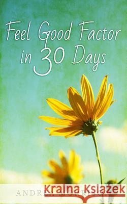 Feel Good Factor in 30 Days Andrea J. Morrison 9781494764753
