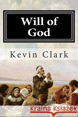Will of God MR Kevin E. Clark 9781494764906