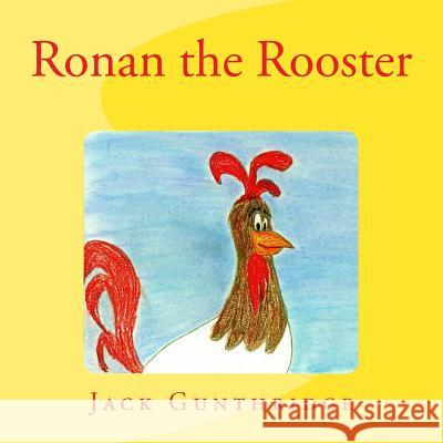 Ronan the Rooster Jack Gunthridge Jack Gunthridge 9781494765422 Createspace