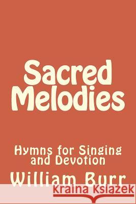 Sacred Melodies: Hymns for Singing and Devotion William Burr Alton E. Loveless 9781494765620 Createspace