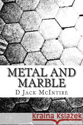 Metal and Marble D. Jack McIntire 9781494766429 Createspace