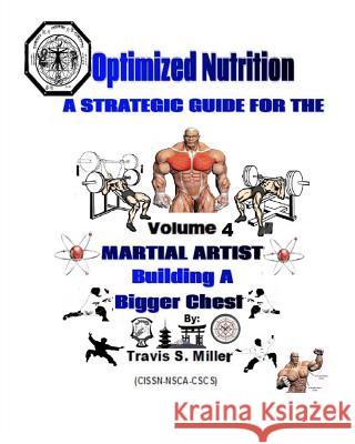 Optimized Nutrition Vol. 4: Building a Bigger Chest Travis S. Miller 9781494767037 Createspace