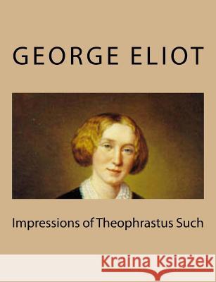 Impressions of Theophrastus Such George Eliot 9781494767532 Createspace