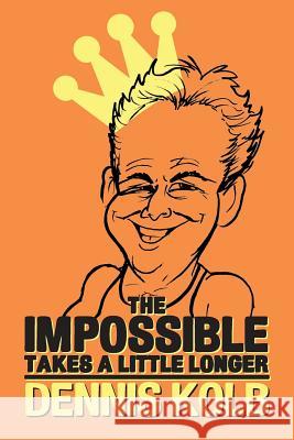 The Impossible Takes A Little Longer Kolb, Dennis 9781494768430