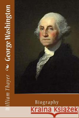 George Washington: Biography William Roscoe Thayer 9781494768706