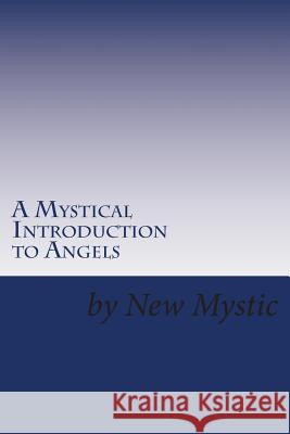 A Mystical Introduction to Angels: Getting to Know Kingdom Resources New Mystic 9781494770396 Createspace