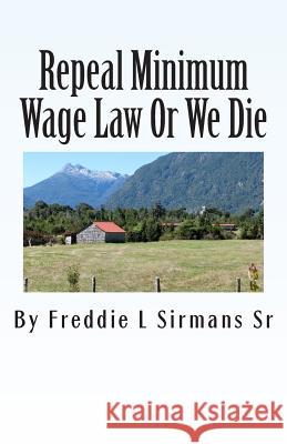 Repeal Minimum Wage Law Or We Die Sirmans Sr, Freddie L. 9781494770914 Createspace