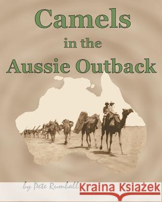 Camels in the Aussie Outback Pete Rumball 9781494770952 Createspace