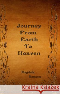 Journey From Earth To Heaven: Journey From Earth to Heaven Ramirez, Magdala 9781494771386 Createspace