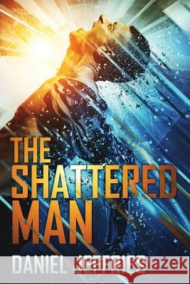 The Shattered Man Daniel Jeffries 9781494771584