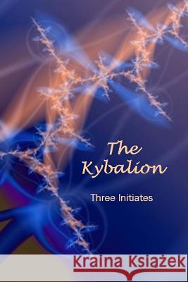 The Kybalion Three Initiates 9781494771836 Createspace