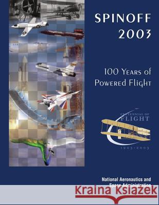 Spinoff 2003: 100 Years of Powered Flight - Centennial of Flight, 1903-2003 National Aeronautics and Administration 9781494771904 Createspace