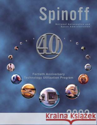 Spinoff 2002: Fortieth Anniversary Technology Utilization Program National Aeronautics and Administration 9781494771997