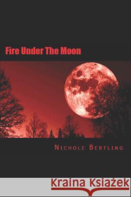 Fire Under the Moon Nichole Bertling 9781494772765