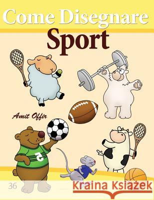 Come Disegnare: Sport: Disegno per Bambini: Imparare a Disegnare Offir, Amit 9781494774158 Createspace