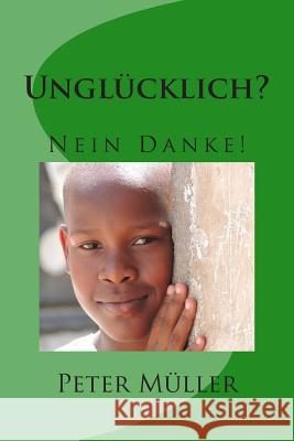 Unglücklich? Nein Danke! Mueller, Peter 9781494774608 Createspace