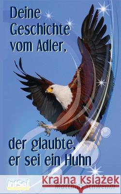 Deine Geschichte vom Adler, der glaubte, er sei ein Huhn Schwehm, Matthias 9781494774615