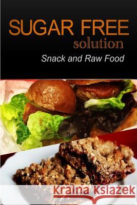 Sugar-Free Solution - Snack and Raw Food Sugar-Free Solution 2 9781494775346 Createspace