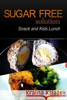 Sugar-Free Solution - Snack and Kids Lunch Sugar-Free Solution 2 9781494775452 Createspace